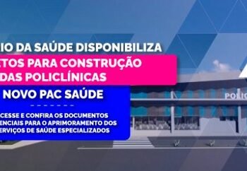 Ministério da Saúde disponibiliza o Projeto Referenciado para construção das Policlínicas do NOVO PAC