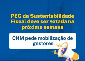 Atenção: PEC da Sustentabilidade Fiscal deve ser votada na próxima semana