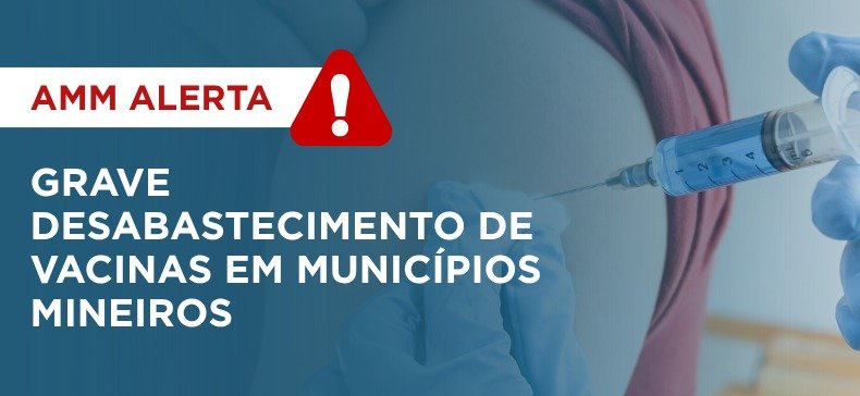 AMM alerta para grave desabastecimento de vacinas em municípios mineiros e cobra ação imediata do Ministério da Saúde