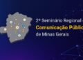 II Seminário Mineiro de Comunicação Pública fortalece redes e práticas no setor público