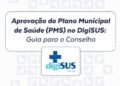 Conasems divulga guia com orientações para aprovação do Plano Municipal de Saúde no DigiSUS